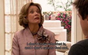 Lucille Blooth from Arrested Development looking at Michael. Text: I don't know who that is, and I don't care to find out.